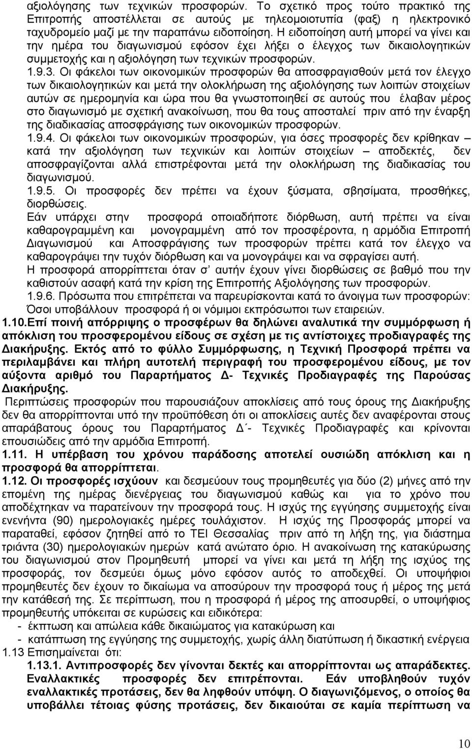 Οι φάκελοι των οικονομικών προσφορών θα αποσφραγισθούν μετά τον έλεγχο των δικαιολογητικών και μετά την ολοκλήρωση της αξιολόγησης των λοιπών στοιχείων αυτών σε ημερομηνία και ώρα που θα