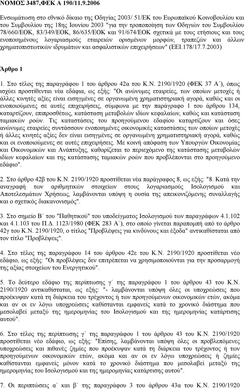 2006 Ενσωµάτωση στο εθνικό δίκαιο της Οδηγίας 2003/ 51/ΕΚ του Ευρωπαϊκού Κοινοβουλίου και του Συµβουλίου της 18ης Ιουνίου 2003 "για την τροποποίηση των Οδηγιών του Συµβουλίου 78/660/ΕΟΚ, 83/349/ΕΟΚ,