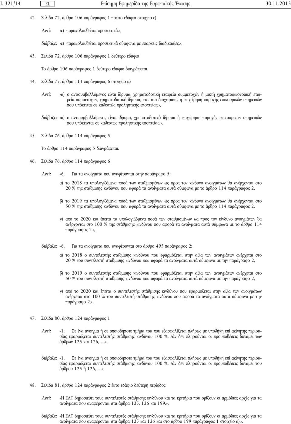 Σελίδα 75, άρθρο 113 παράγραφος 6 στοιχείο α) «α) ο αντισυμβαλλόμενος είναι ίδρυμα, χρηματοδοτική εταιρεία συμμετοχών ή μικτή χρηματοοικονομική εταιρεία συμμετοχών, χρηματοδοτικό ίδρυμα, εταιρεία