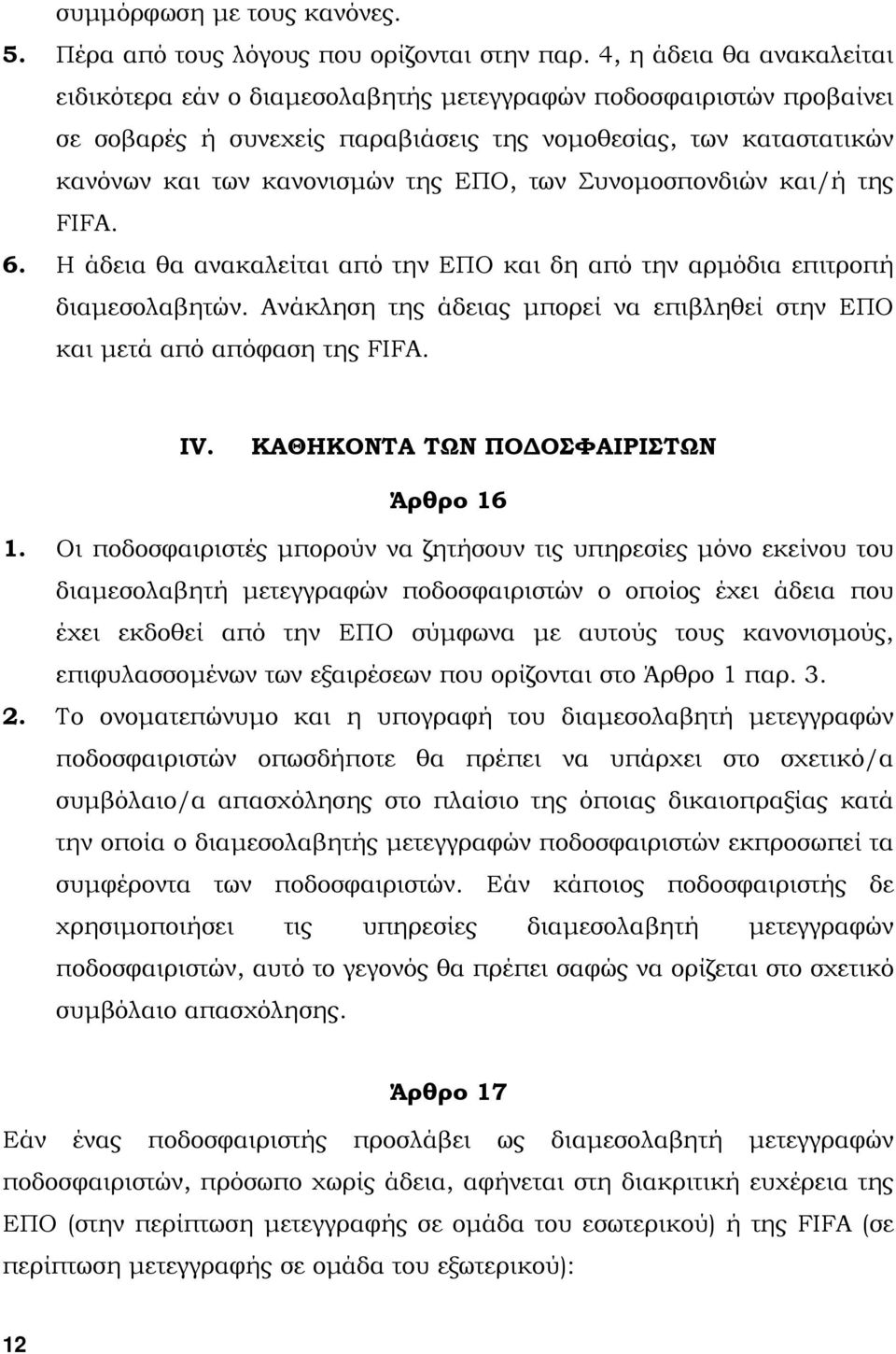 των Συνοµοσπονδιών και/ή της FIFA. 6. Η άδεια θα ανακαλείται από την ΕΠΟ και δη από την αρµόδια επιτροπή διαµεσολαβητών. Ανάκληση της άδειας µπορεί να επιβληθεί στην ΕΠΟ και µετά από απόφαση της FIFA.