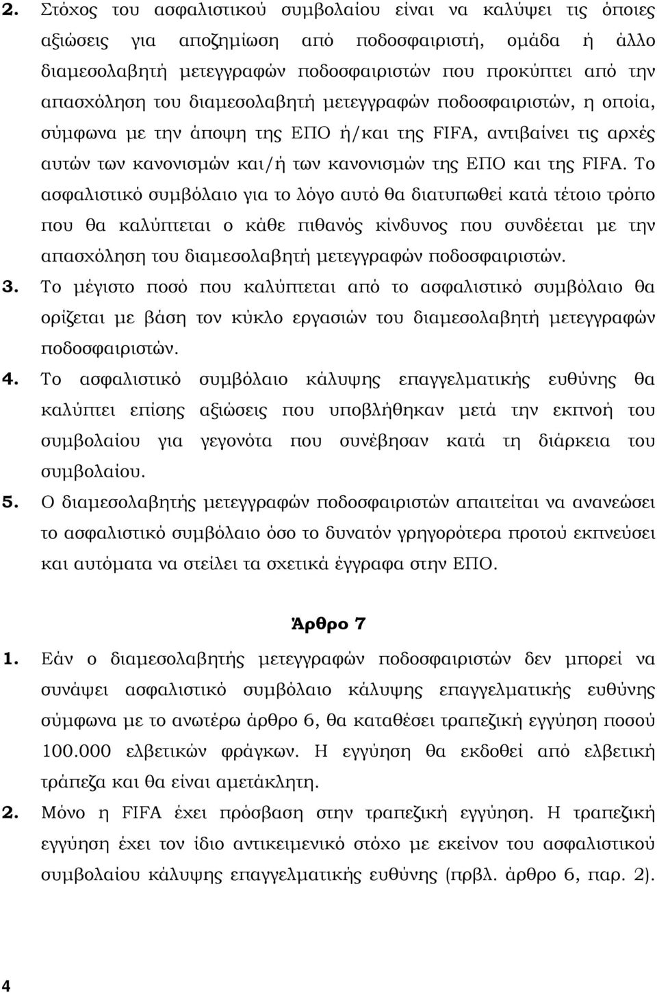 Το ασφαλιστικό συµβόλαιο για το λόγο αυτό θα διατυπωθεί κατά τέτοιο τρόπο που θα καλύπτεται ο κάθε πιθανός κίνδυνος που συνδέεται µε την απασχόληση του διαµεσολαβητή µετεγγραφών ποδοσφαιριστών. 3.