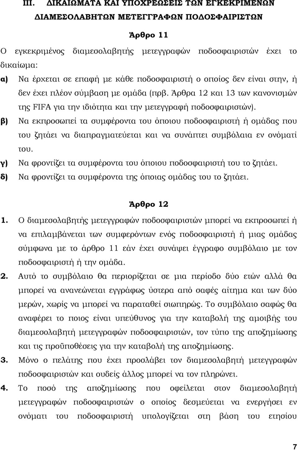 β) Να εκπροσωπεί τα συµφέροντα του όποιου ποδοσφαιριστή ή οµάδας που του ζητάει να διαπραγµατεύεται και να συνάπτει συµβόλαια εν ονόµατί του.