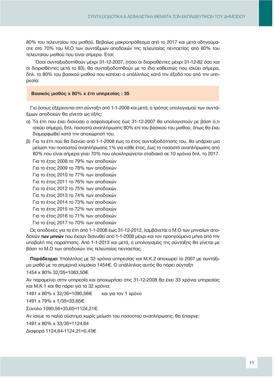 Έτσι: Όσοι συνταξιοδοτηθούν µέχρι 31-12-2007, (τόσο οι διορισθέντες µέχρι 31-12-82 όσο και οι διορισθέντες µετά το 83), θα συνταξιοδοτηθούν µε το ίδιο καθεστώς που ισχύει σήµερα, δηλ.