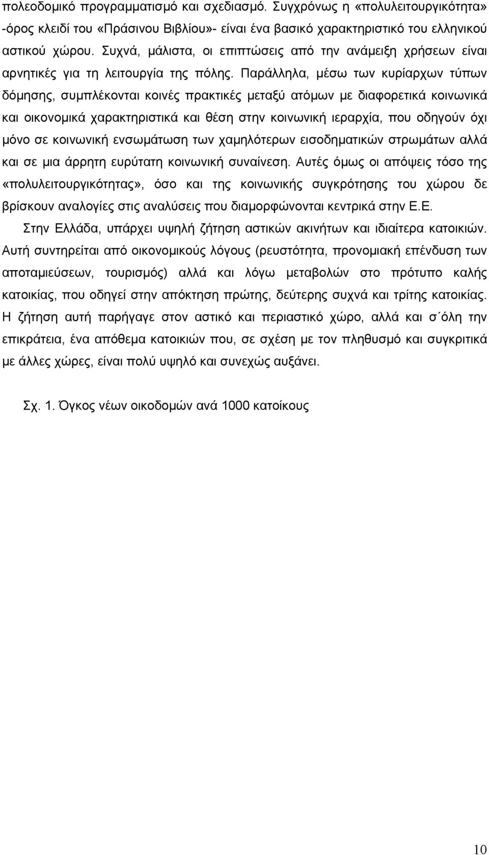 Παράλληλα, µέσω των κυρίαρχων τύπων δόµησης, συµπλέκονται κοινές πρακτικές µεταξύ ατόµων µε διαφορετικά κοινωνικά και οικονοµικά χαρακτηριστικά και θέση στην κοινωνική ιεραρχία, που οδηγούν όχι µόνο