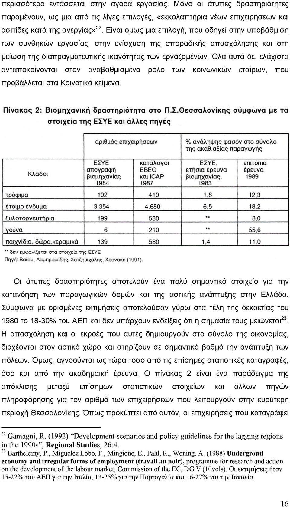 Όλα αυτά δε, ελάχιστα ανταποκρίνονται στον αναβαθµισµένο ρόλο των κοινωνικών εταίρων, που προβάλλεται στα Κοινοτικά κείµενα.