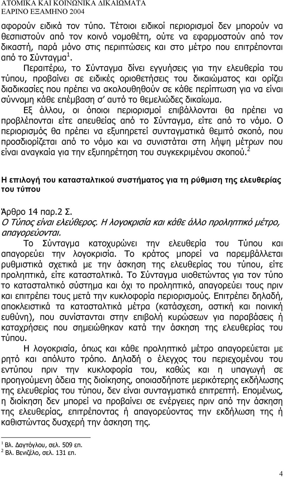 Περαιτέρω, το Σύνταγµα δίνει εγγυήσεις για την ελευθερία του τύπου, προβαίνει σε ειδικές οριοθετήσεις του δικαιώµατος και ορίζει διαδικασίες που πρέπει να ακολουθηθούν σε κάθε περίπτωση για να είναι