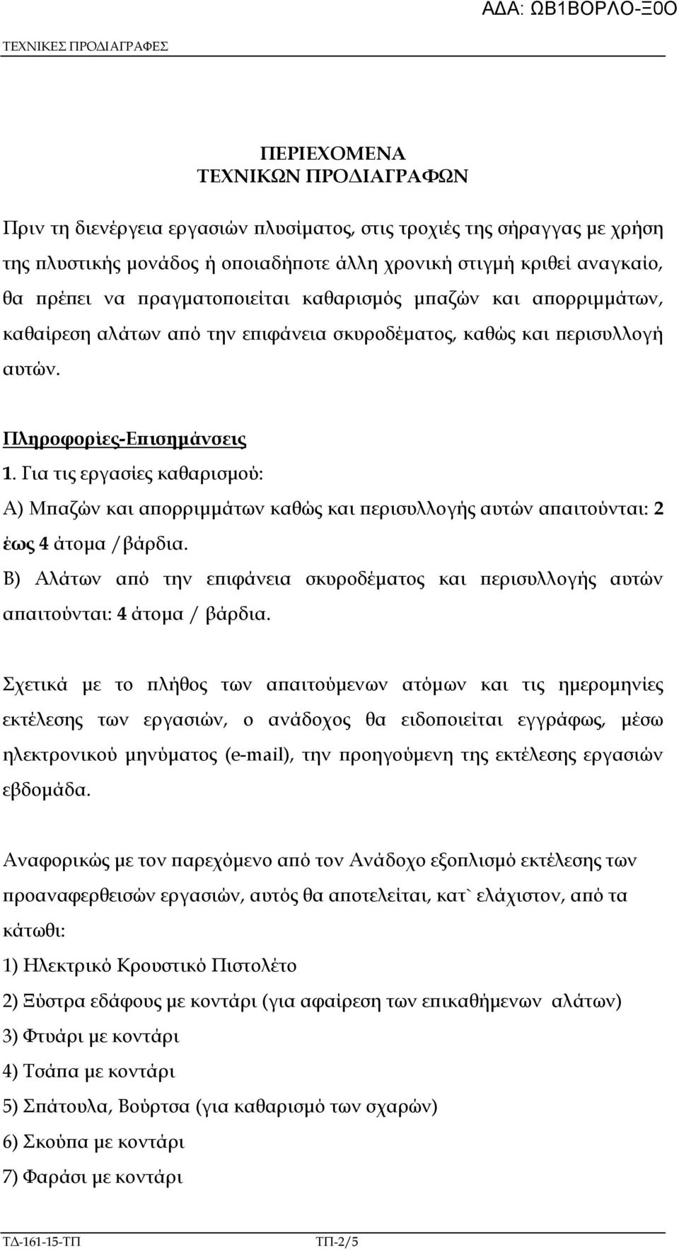 Για τις εργασίες καθαρισµού: Α) Μ αζών και α ορριµµάτων καθώς και ερισυλλογής αυτών α αιτούνται: 2 έως 4 άτοµα /βάρδια.