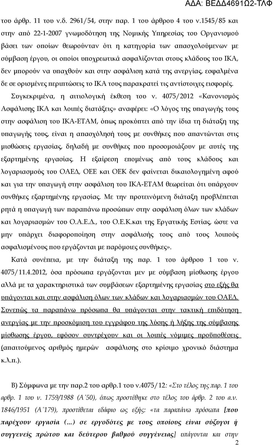 στους κλάδους του ΙΚΑ, δεν μπορούν να υπαχθούν και στην ασφάλιση κατά της ανεργίας, εσφαλμένα δε σε ορισμένες περιπτώσεις το ΙΚΑ τους παρακρατεί τις αντίστοιχες εισφορές.