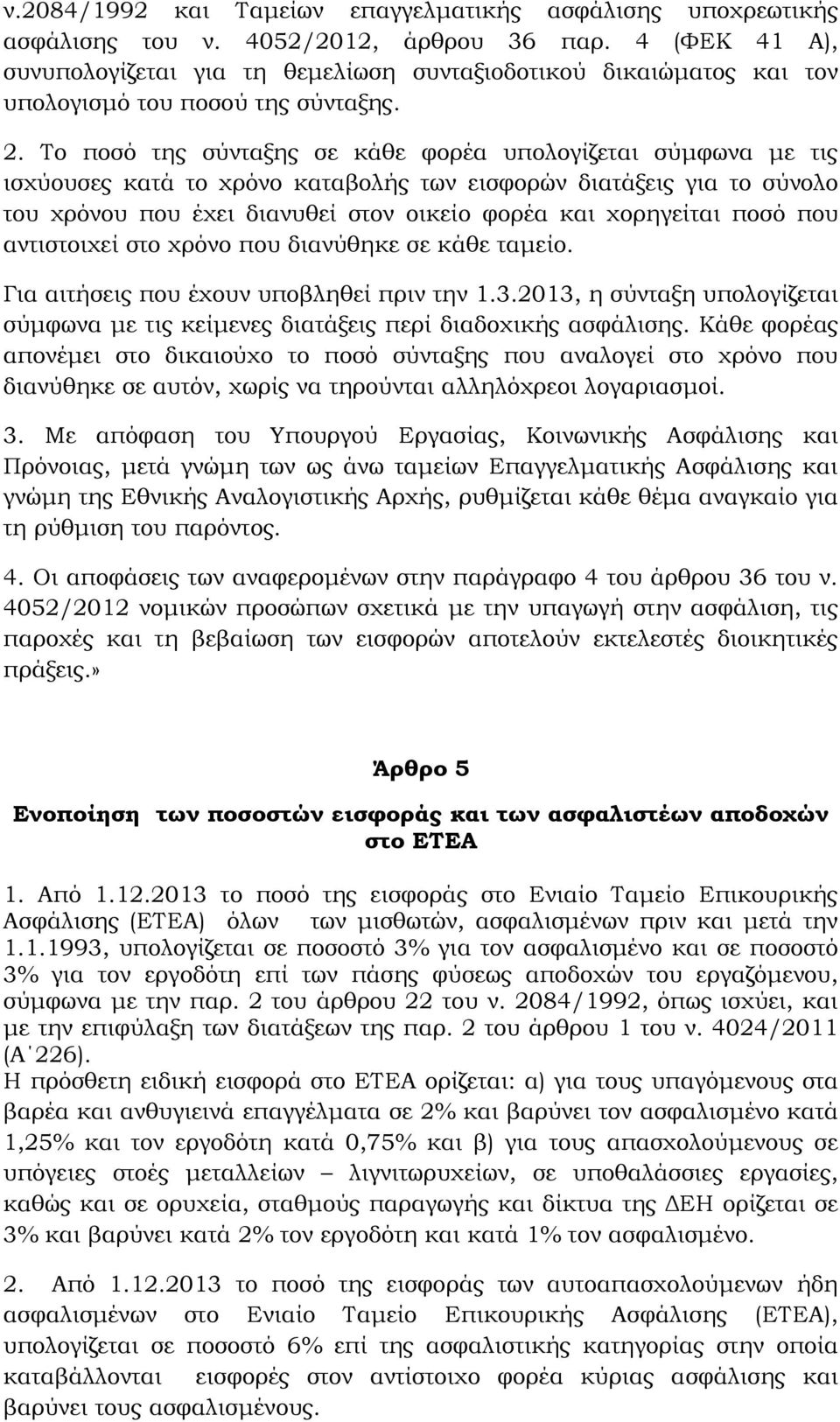 Το ποσό της σύνταξης σε κάθε φορέα υπολογίζεται σύμφωνα με τις ισχύουσες κατά το χρόνο καταβολής των εισφορών διατάξεις για το σύνολο του χρόνου που έχει διανυθεί στον οικείο φορέα και χορηγείται