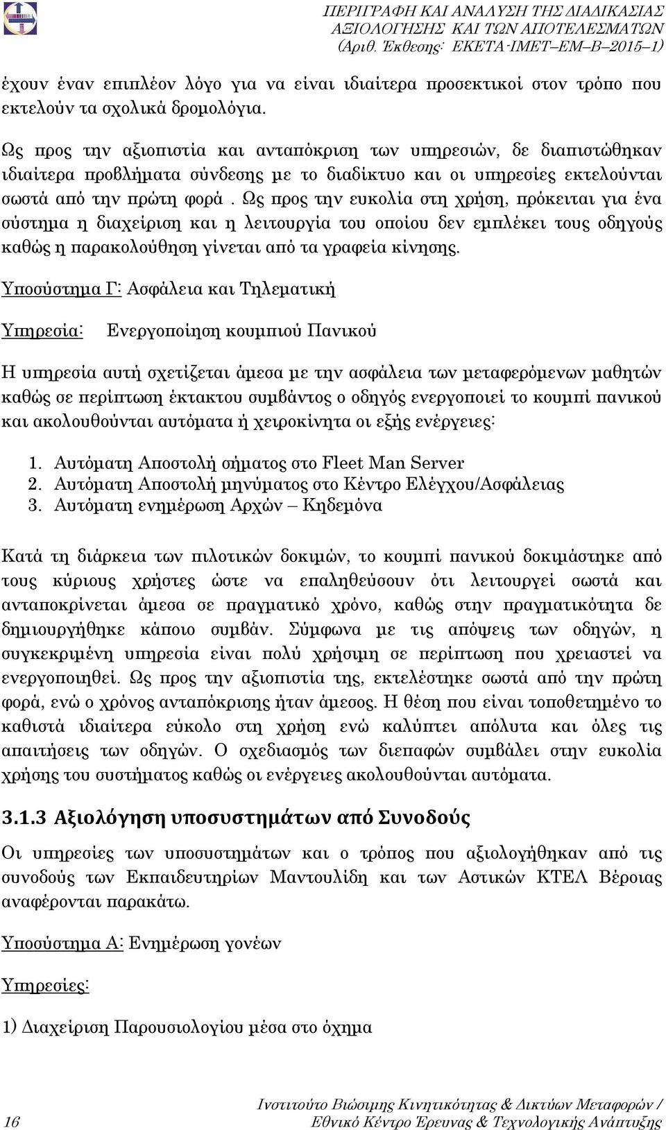 Ως προς την ευκολία στη χρήση, πρόκειται για ένα σύστημα η διαχείριση και η λειτουργία του οποίου δεν εμπλέκει τους οδηγούς καθώς η παρακολούθηση γίνεται από τα γραφεία κίνησης.