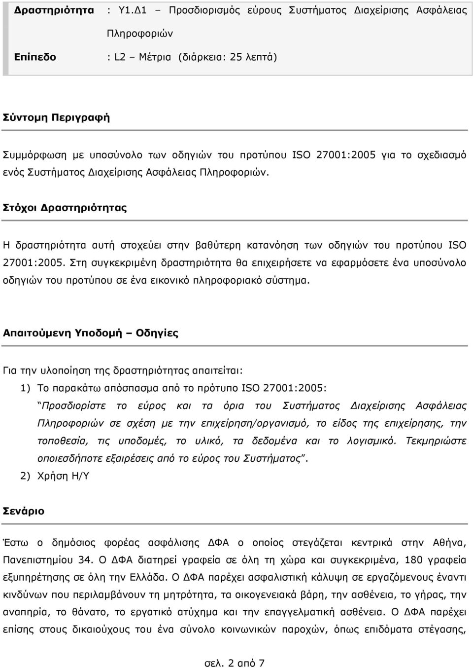 σχεδιασµό ενός Συστήµατος ιαχείρισης Ασφάλειας Πληροφοριών. Στόχοι ραστηριότητας Η δραστηριότητα αυτή στοχεύει στην βαθύτερη κατανόηση των οδηγιών του προτύπου ISO 27001:2005.