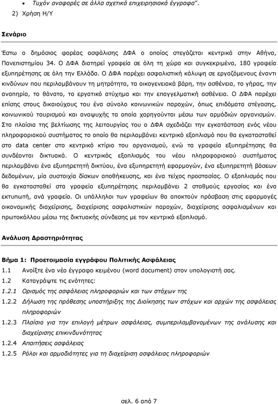 Ο ΦΑ παρέχει ασφαλιστική κάλυψη σε εργαζόµενους έναντι κινδύνων που περιλαµβάνουν τη µητρότητα, τα οικογενειακά βάρη, την ασθένεια, το γήρας, την αναπηρία, το θάνατο, το εργατικό ατύχηµα και την