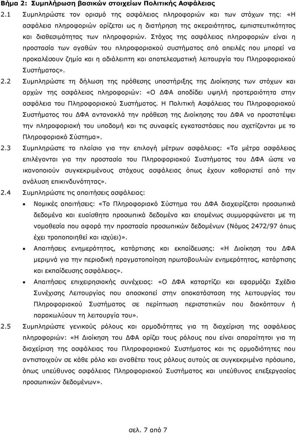 Στόχος της ασφάλειας πληροφοριών είναι η προστασία των αγαθών του πληροφοριακού συστήµατος από απειλές που µπορεί να προκαλέσουν ζηµία και η αδιάλειπτη και αποτελεσµατική λειτουργία του Πληροφοριακού