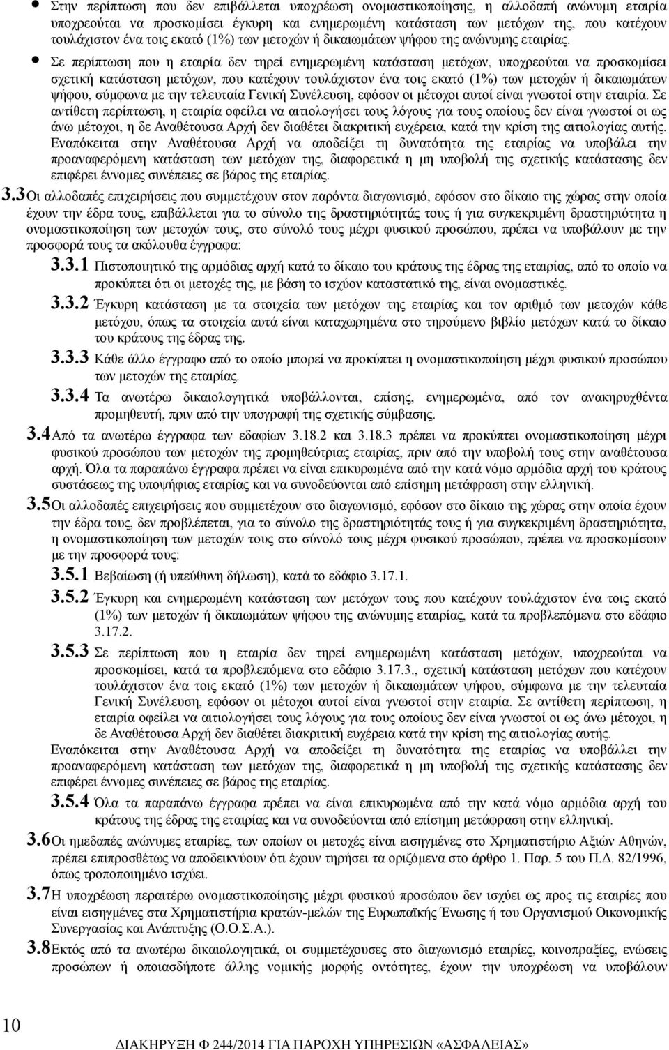 Σε περίπτωση που η εταιρία δεν τηρεί ενημερωμένη κατάσταση μετόχων, υποχρεούται να προσκομίσει σχετική κατάσταση μετόχων, που κατέχουν τουλάχιστον ένα τοις εκατό (1%) των μετοχών ή δικαιωμάτων ψήφου,