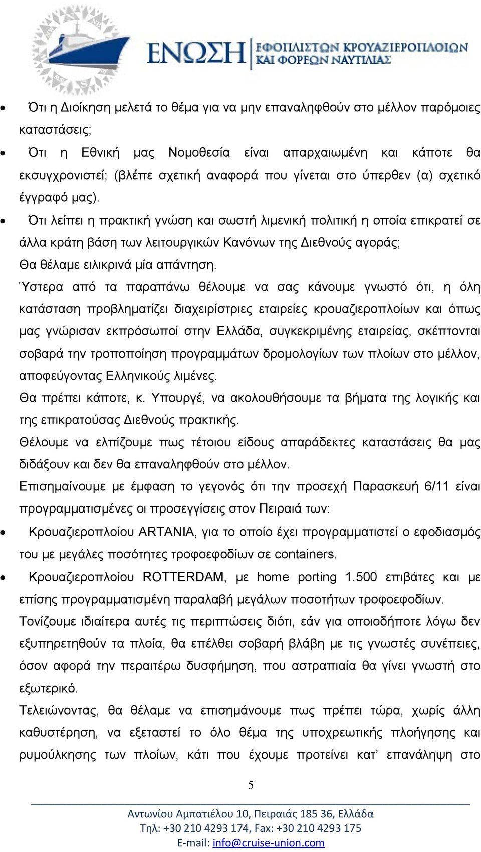 Ότι λείπει η πρακτική γνώση και σωστή λιμενική πολιτική η οποία επικρατεί σε άλλα κράτη βάση των λειτουργικών Κανόνων της Διεθνούς αγοράς; Θα θέλαμε ειλικρινά μία απάντηση.