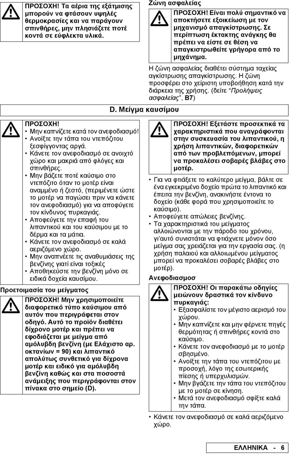 Μην βάζετε ποτέ καύσιµο στο ντεπόζιτο όταν το µοτέρ είναι αναµµένο ή ζεστό, (περιµένετε ώστε το µοτέρ να παγώσει πριν να κάνετε τον ανεφοδιασµό) για να αποφύγετε τον κίνδυνος πυρκαγιάς.