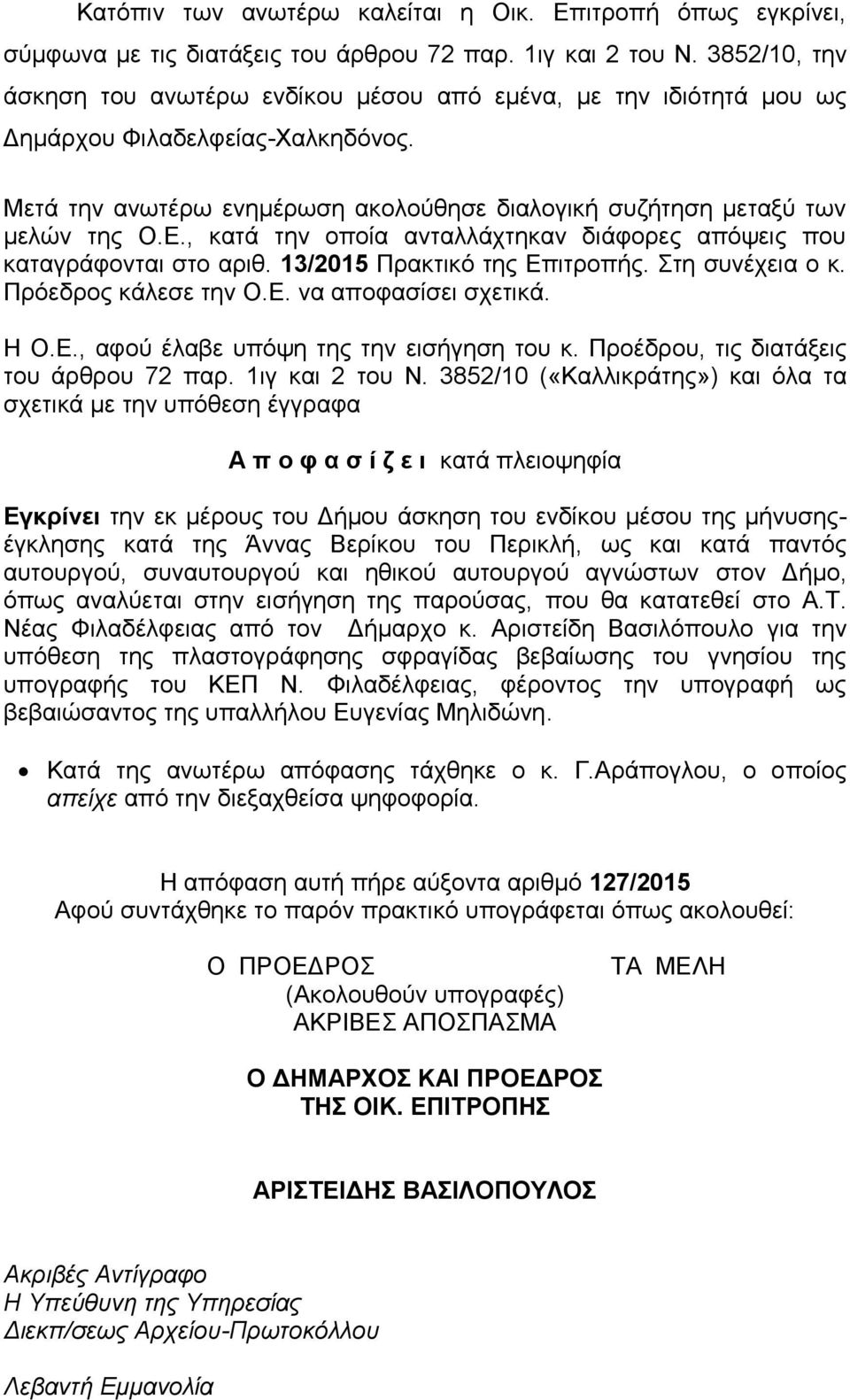 , κατά την οποία ανταλλάχτηκαν διάφορες απόψεις που καταγράφονται στο αριθ. 13/2015 Πρακτικό της Επιτροπής. Στη συνέχεια ο κ. Πρόεδρος κάλεσε την Ο.Ε. να αποφασίσει σχετικά. Η Ο.Ε., αφού έλαβε υπόψη της την εισήγηση του κ.