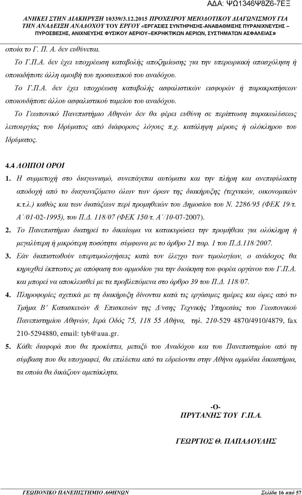 Η συμμετοχή στο διαγωνισμό, συνεπάγεται αυτόματα και την πλήρη και ανεπιφύλακτη αποδοχή από το διαγωνιζόμενο όλων των όρων της διακήρυξης (τεχνικών, οικονομικών κ.τ.λ.) καθώς και των διατάξεων περί προμηθειών του Δημοσίου του Ν.