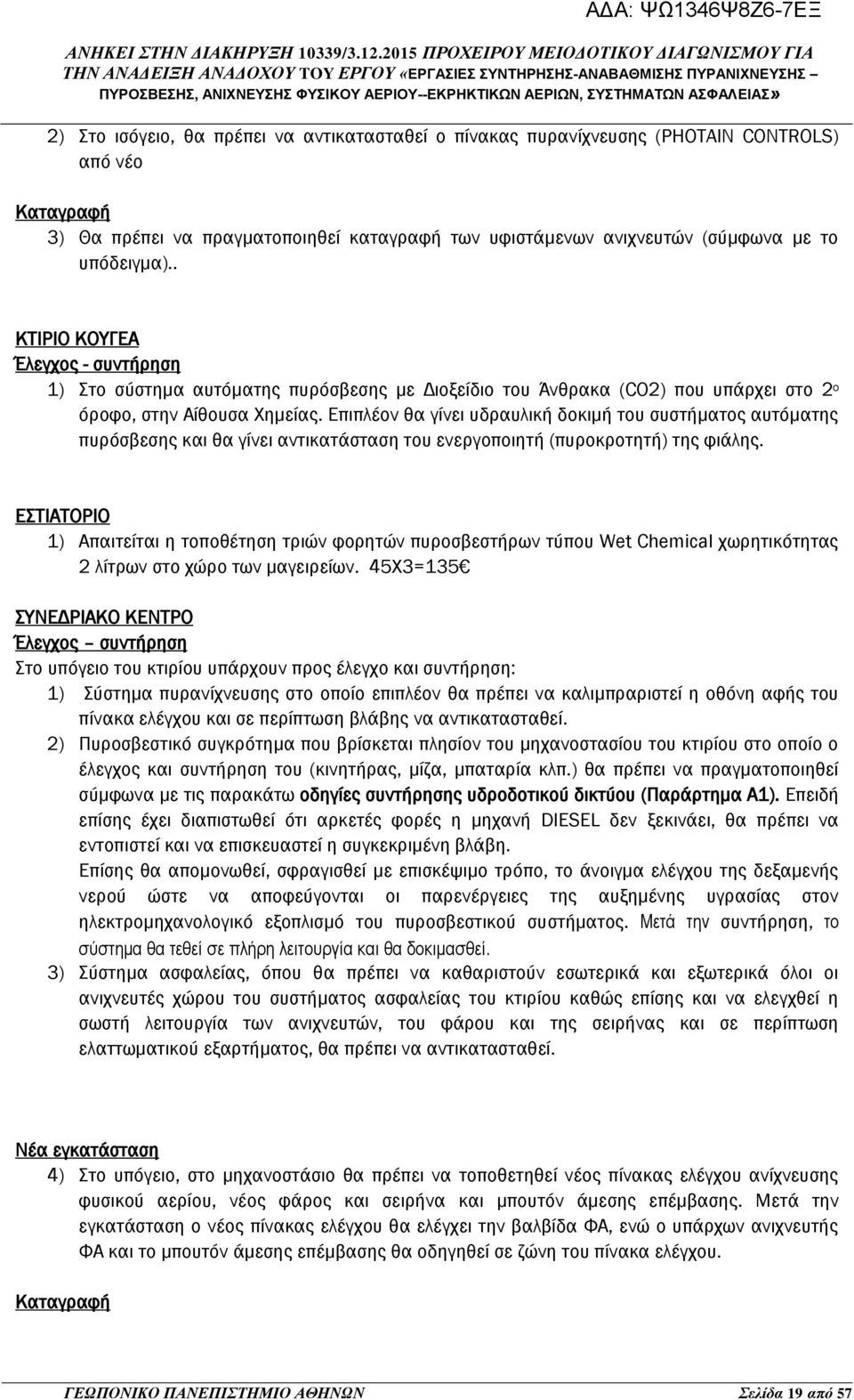 Επιπλέον θα γίνει υδραυλική δοκιμή του συστήματος αυτόματης πυρόσβεσης και θα γίνει αντικατάσταση του ενεργοποιητή (πυροκροτητή) της φιάλης.