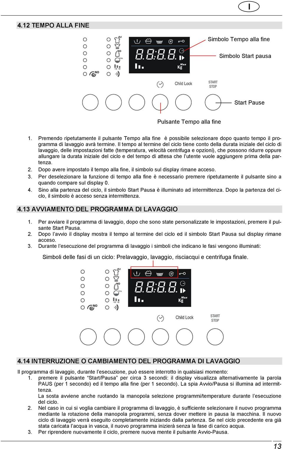 Il tempo al termine del ciclo tiene conto della durata iniziale del ciclo di lavaggio, delle impostazioni fatte (temperatura, velocità centrifuga e opzioni), che possono ridurre oppure allungare la