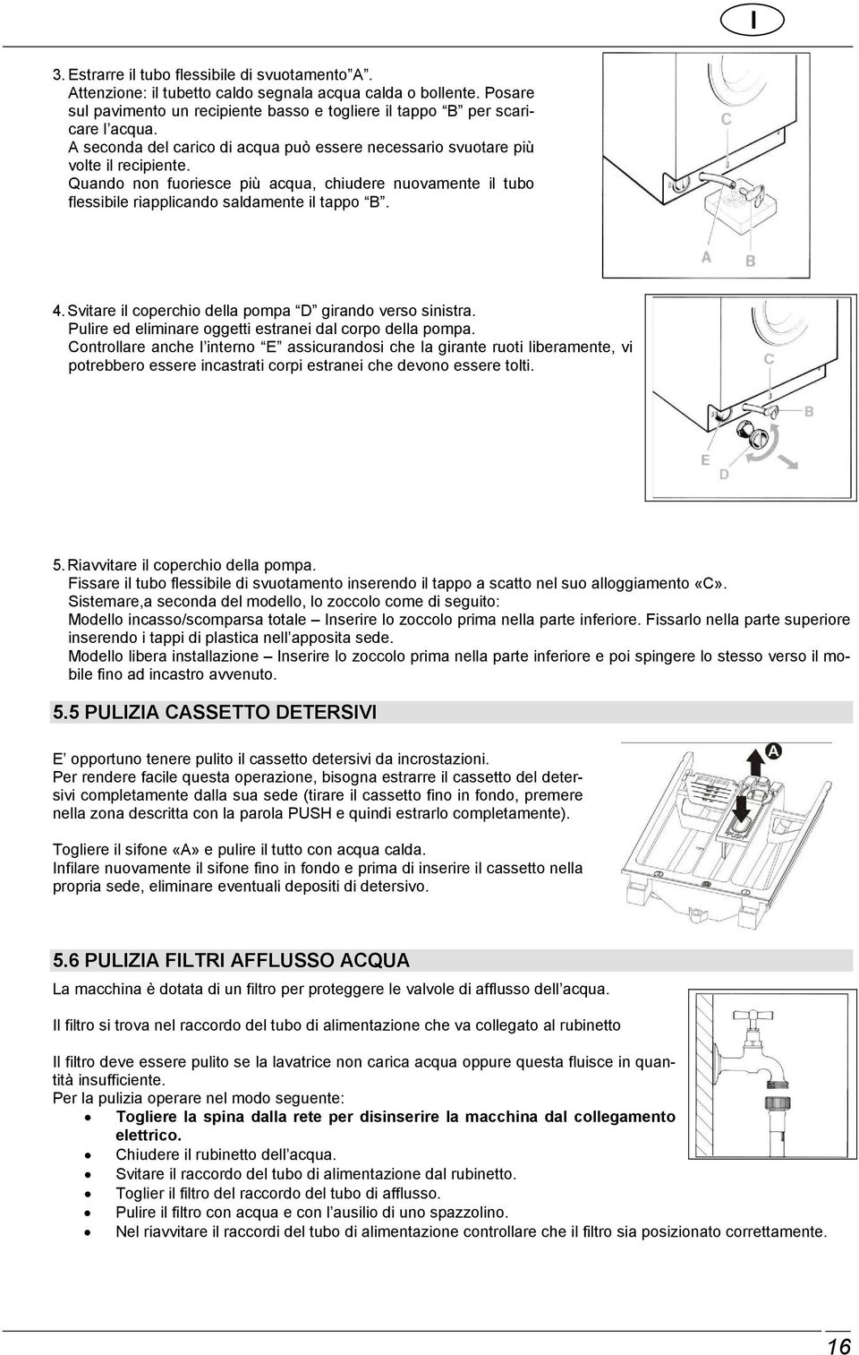 Svitare il coperchio della pompa D girando verso sinistra. Pulire ed eliminare oggetti estranei dal corpo della pompa.