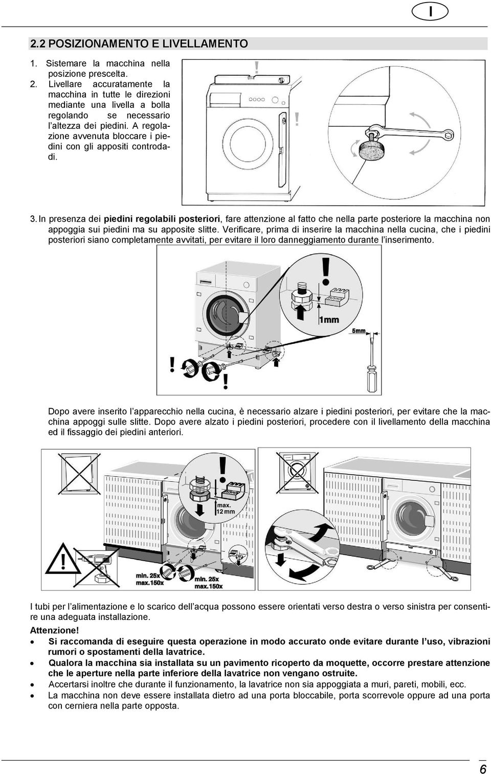 In presenza dei piedini regolabili posteriori, fare attenzione al fatto che nella parte posteriore la macchina non appoggia sui piedini ma su apposite slitte.