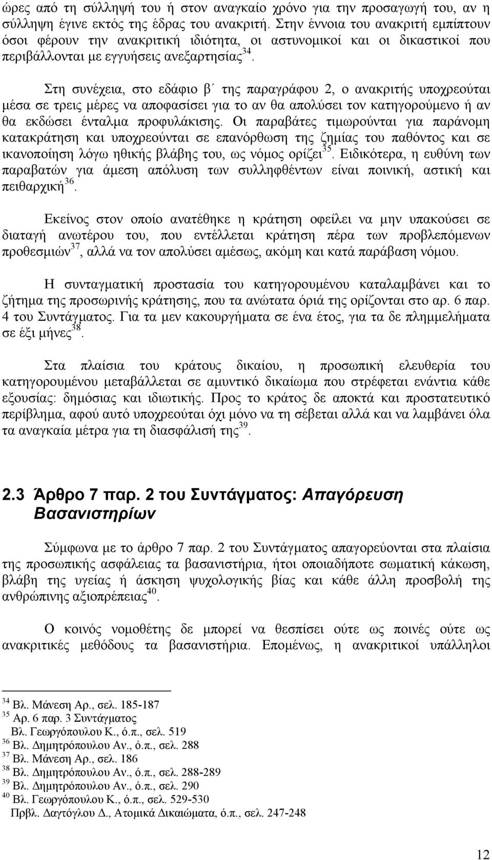 Στη συνέχεια, στο εδάφιο β της παραγράφου 2, ο ανακριτής υποχρεούται µέσα σε τρεις µέρες να αποφασίσει για το αν θα απολύσει τον κατηγορούµενο ή αν θα εκδώσει ένταλµα προφυλάκισης.