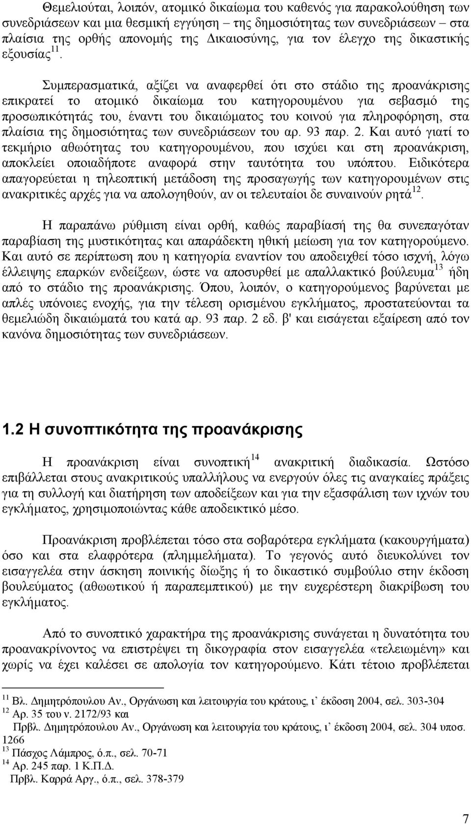 Συµπερασµατικά, αξίζει να αναφερθεί ότι στο στάδιο της προανάκρισης επικρατεί το ατοµικό δικαίωµα του κατηγορουµένου για σεβασµό της προσωπικότητάς του, έναντι του δικαιώµατος του κοινού για