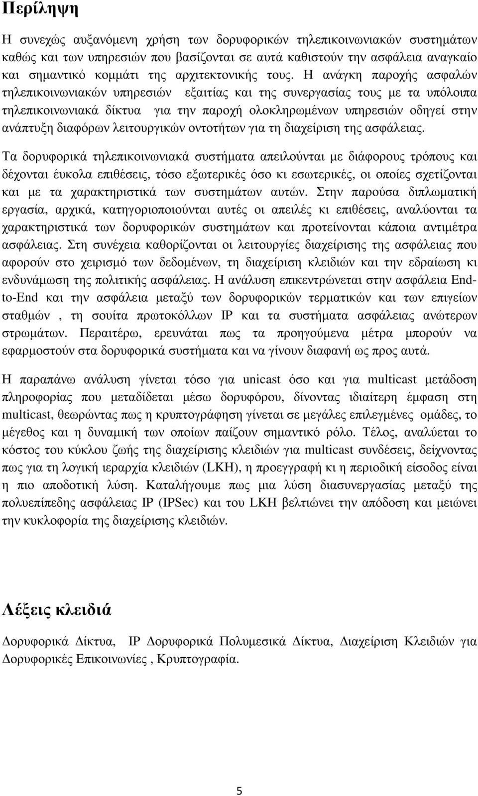 Η ανάγκη παροχής ασφαλών τηλεπικοινωνιακών υπηρεσιών εξαιτίας και της συνεργασίας τους µε τα υπόλοιπα τηλεπικοινωνιακά δίκτυα για την παροχή ολοκληρωµένων υπηρεσιών οδηγεί στην ανάπτυξη διαφόρων