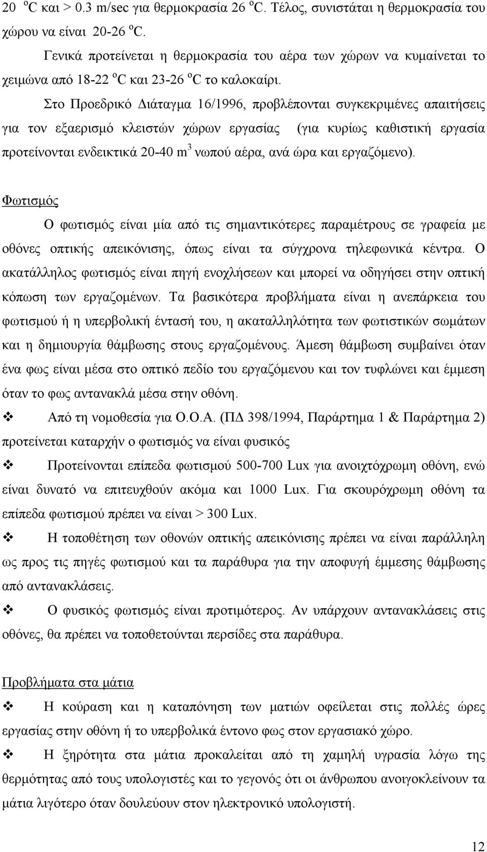 Στο Προεδρικό Διάταγμα 16/1996, προβλέπονται συγκεκριμένες απαιτήσεις για τον εξαερισμό κλειστών χώρων εργασίας (για κυρίως καθιστική εργασία προτείνονται ενδεικτικά 20-40 m 3 νωπού αέρα, ανά ώρα και