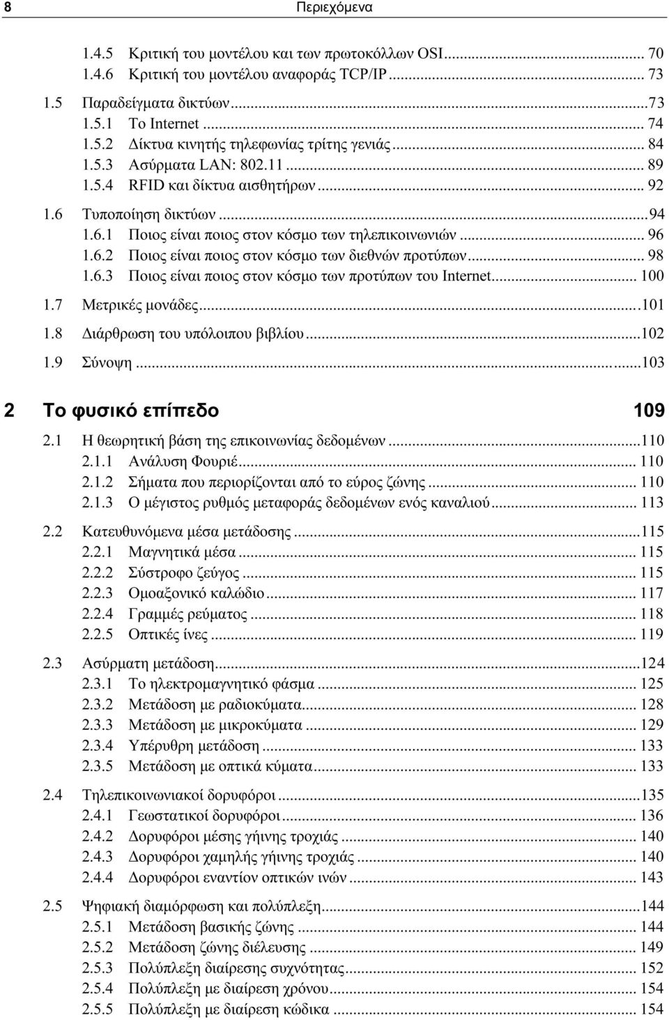 .. 98 1.6.3 Ποιος είναι ποιος στον κόσμο των προτύπων του Internet... 100 1.7 Μετρικές μονάδες...101 1.8 Διάρθρωση του υπόλοιπου βιβλίου...102 1.9 Σύνοψη...103 2 Το φυσικό επίπεδο 109 2.