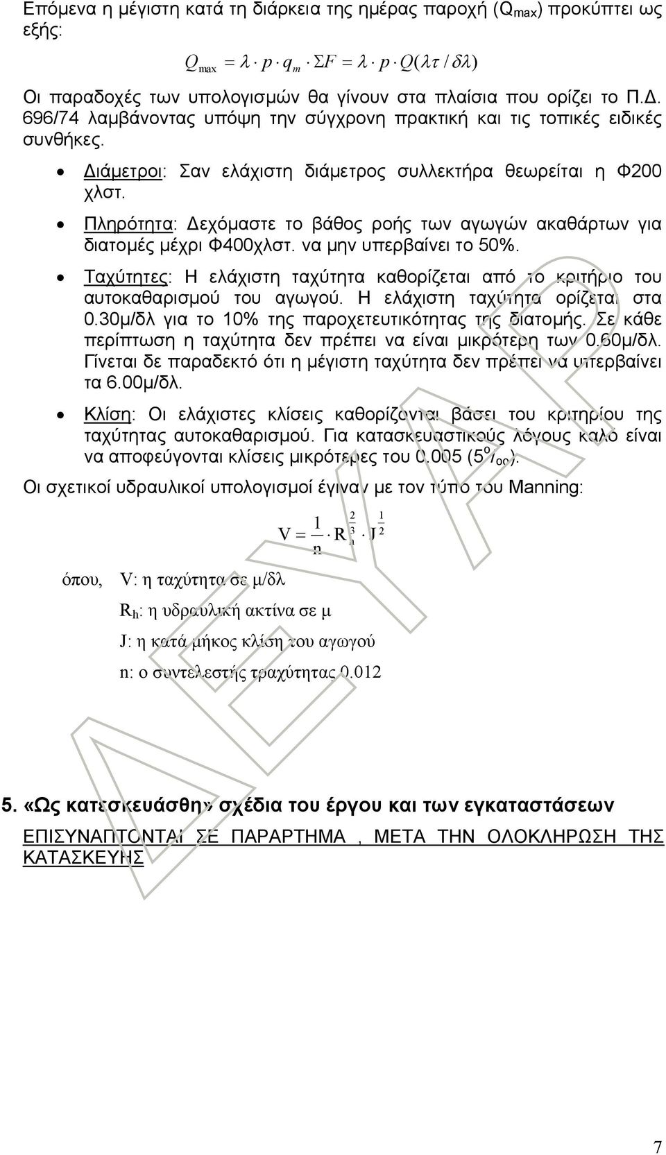 Πληρότητα: Δεχόμαστε το βάθος ροής των αγωγών ακαθάρτων για διατομές μέχρι Φ400χλστ. να μην υπερβαίνει το 50%. Ταχύτητες: Η ελάχιστη ταχύτητα καθορίζεται από το κριτήριο του αυτοκαθαρισμού του αγωγού.