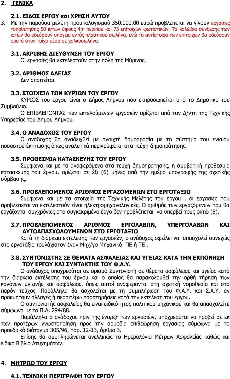 ΑΚΡΙΒΗΣ ΔΙΕΥΘΥΝΣΗ ΤΟΥ ΕΡΓΟΥ Οι εργασίες θα εκτελεστούν στην πόλη της Μύρινας. 3.2. ΑΡΙΘΜΟΣ ΑΔΕΙΑΣ Δεν απαιτείται. 3.3. ΣΤΟΙΧΕΙΑ ΤΩΝ ΚΥΡΙΩΝ ΤΟΥ ΕΡΓΟΥ ΚΥΡΙΟΣ του έργου είναι ο Δήμος Λήμνου που εκπροσωπείται από το Δημοτικό του Συμβούλιο.