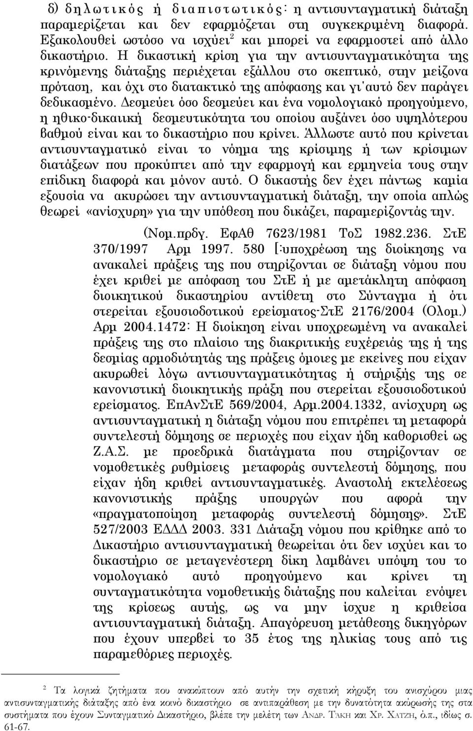 Η δικαστική κρίση για την αντισυνταγματικότητα της κρινόμενης διάταξης περιέχεται εξάλλου στο σκεπτικό, στην μείζονα πρόταση, και όχι στο διατακτικό της απόφασης και γι αυτό δεν παράγει δεδικασμένο.