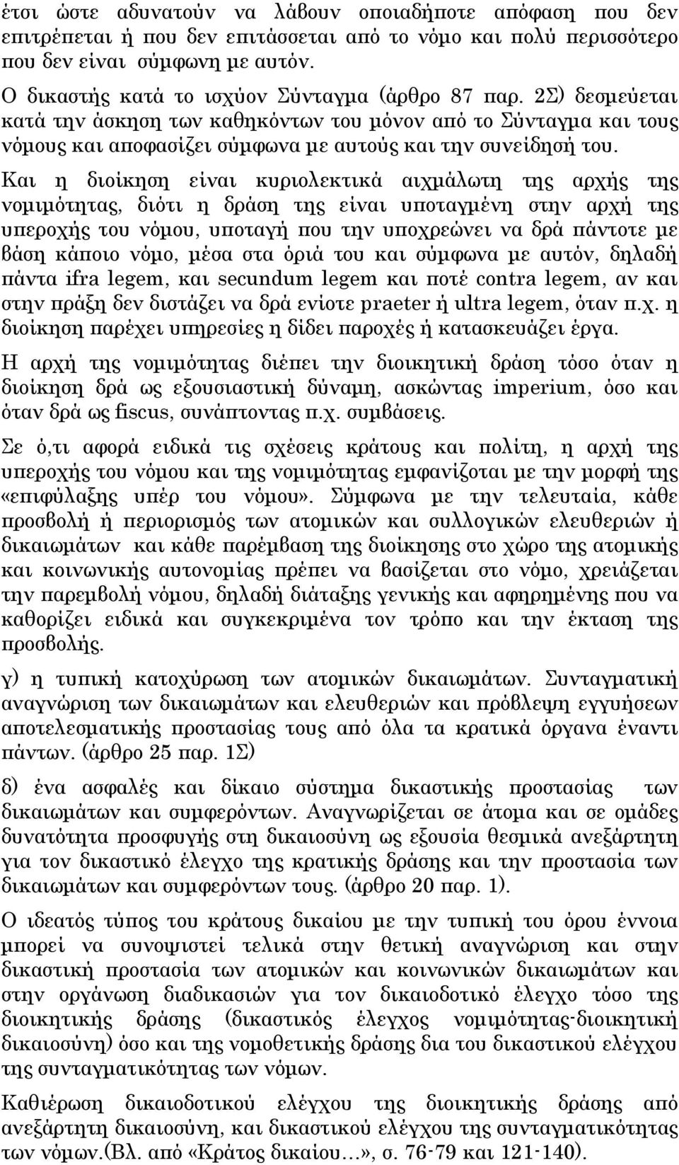 Και η διοίκηση είναι κυριολεκτικά αιχμάλωτη της αρχής της νομιμότητας, διότι η δράση της είναι υποταγμένη στην αρχή της υπεροχής του νόμου, υποταγή που την υποχρεώνει να δρά πάντοτε με βάση κάποιο