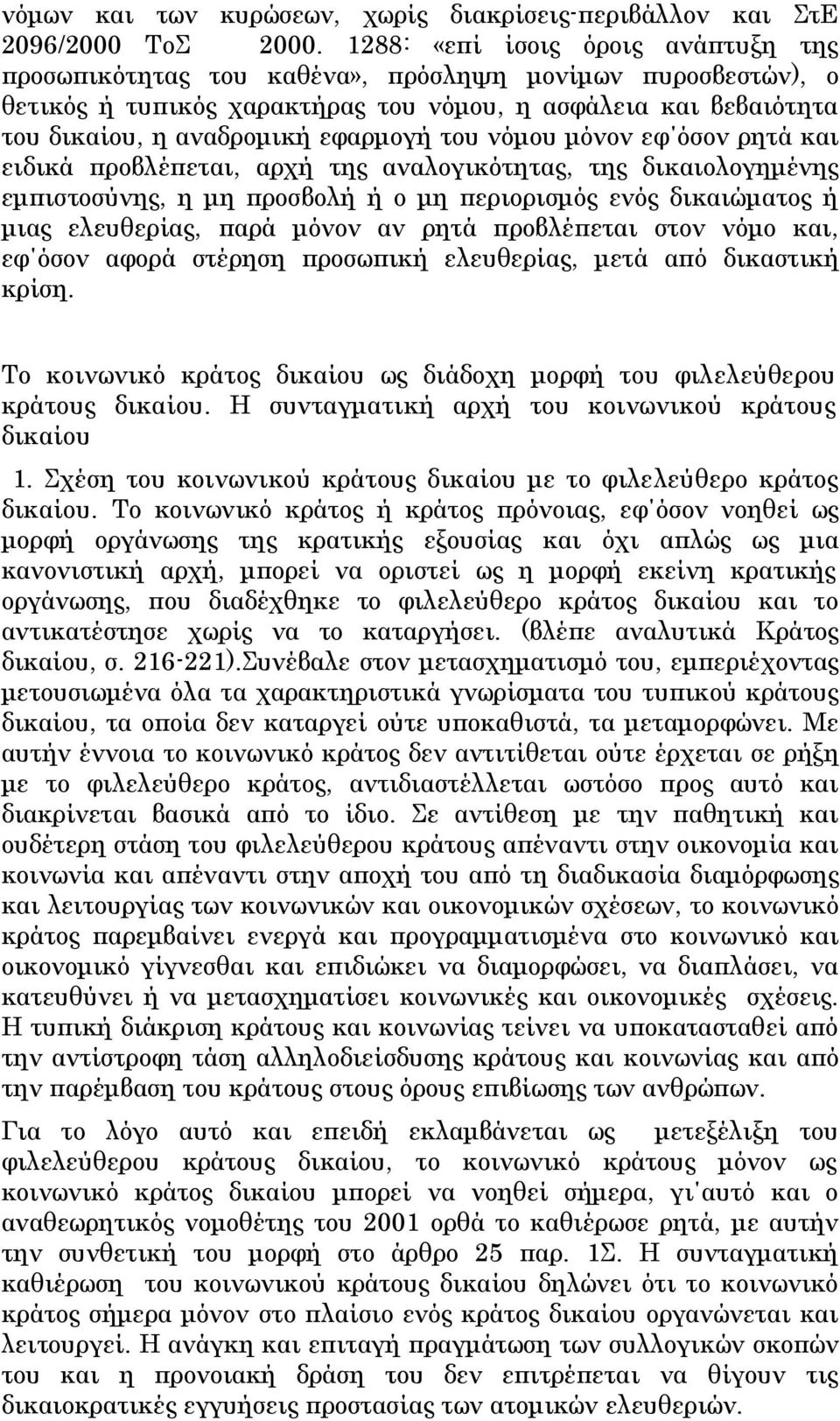 του νόμου μόνον εφ όσον ρητά και ειδικά προβλέπεται, αρχή της αναλογικότητας, της δικαιολογημένης εμπιστοσύνης, η μη προσβολή ή ο μη περιορισμός ενός δικαιώματος ή μιας ελευθερίας, παρά μόνον αν ρητά