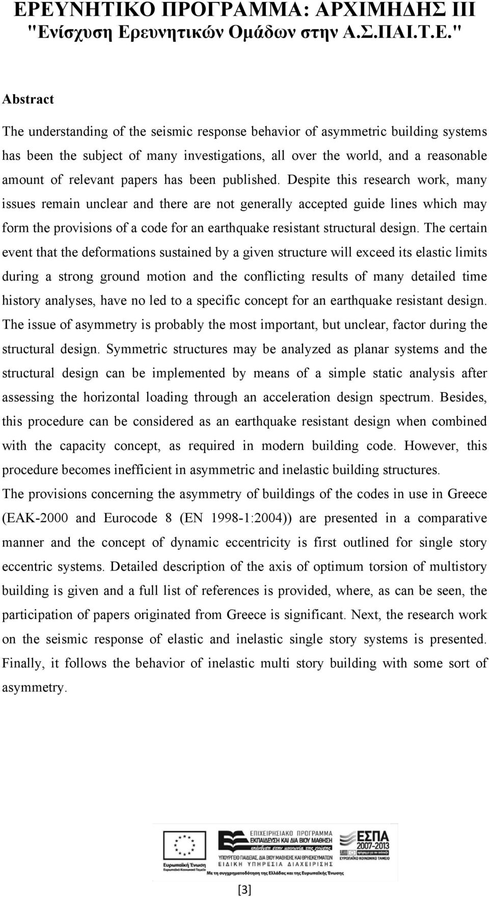 Despite this research work, many issues remain unclear and there are not generally accepted guide lines which may form the provisions of a code for an earthquake resistant structural design.