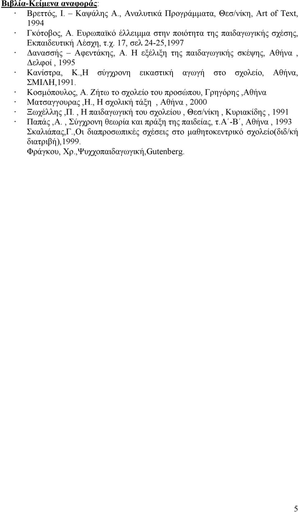 Η εξέλιξη της παιδαγωγικής σκέψης, Αθήνα, ελφοί, 1995 Κανίστρα, Κ.,Η σύγχρονη εικαστική αγωγή στο σχολείο, Αθήνα, ΣΜΙΛΗ,1991. Κοσµόπουλος, Α.