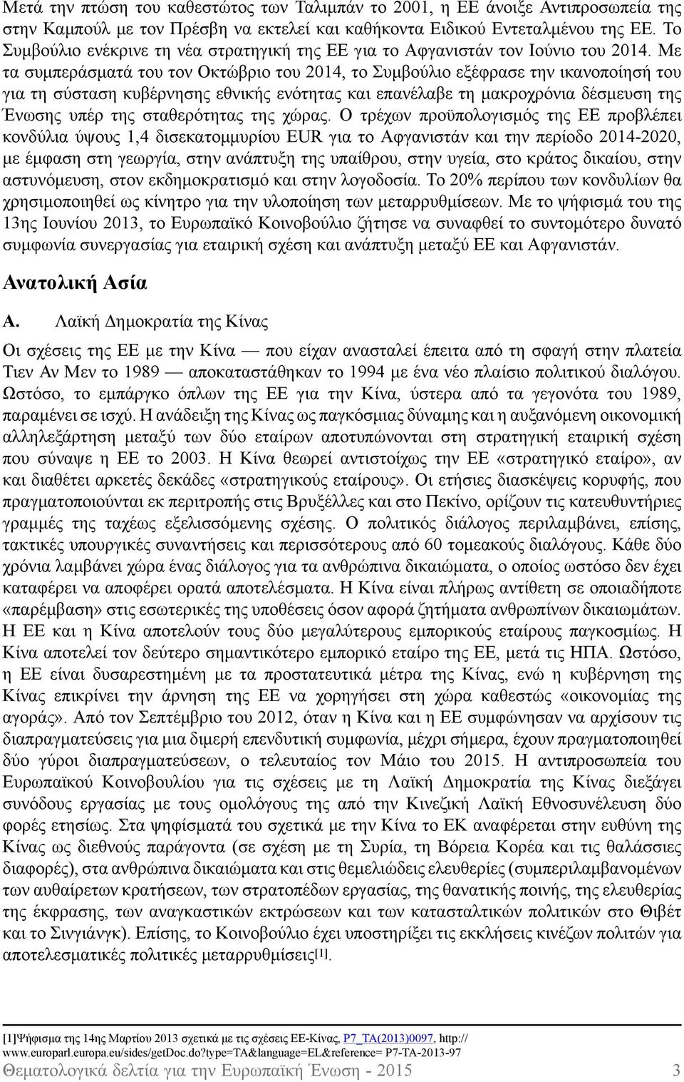 Με τα συμπεράσματά του τον Οκτώβριο του 2014, το Συμβούλιο εξέφρασε την ικανοποίησή του για τη σύσταση κυβέρνησης εθνικής ενότητας και επανέλαβε τη μακροχρόνια δέσμευση της Ένωσης υπέρ της