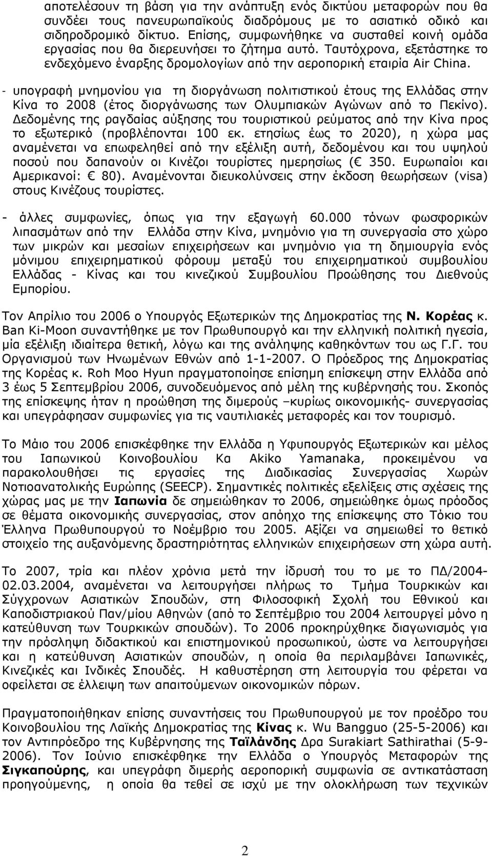 - υπογραφή µνηµονίου για τη διοργάνωση πολιτιστικού έτους της Ελλάδας στην Κίνα το 2008 (έτος διοργάνωσης των Ολυµπιακών Αγώνων από το Πεκίνο).