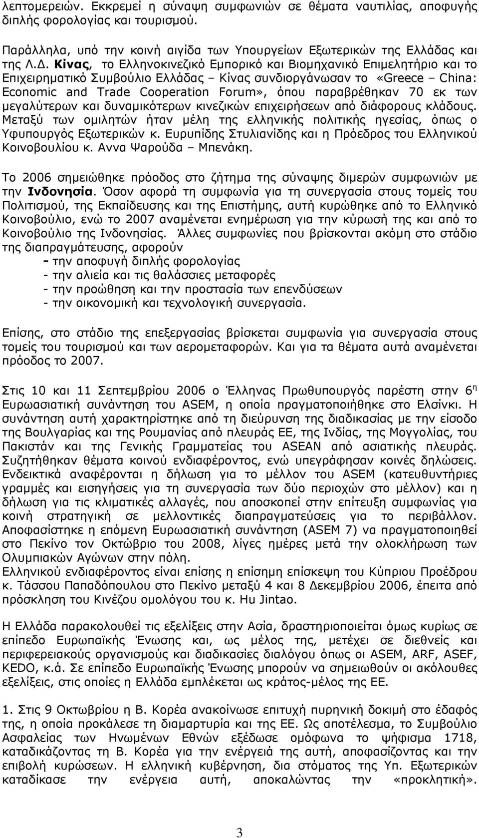 παραβρέθηκαν 70 εκ των µεγαλύτερων και δυναµικότερων κινεζικών επιχειρήσεων από διάφορους κλάδους. Μεταξύ των οµιλητών ήταν µέλη της ελληνικής πολιτικής ηγεσίας, όπως ο Υφυπουργός Εξωτερικών κ.