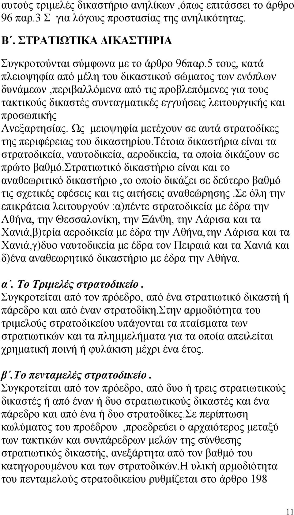 Ανεξαρτησίας. Ως µειοψηφία µετέχουν σε αυτά στρατοδίκες της περιφέρειας του δικαστηρίου.τέτοια δικαστήρια είναι τα στρατοδικεία, ναυτοδικεία, αεροδικεία, τα οποία δικάζουν σε πρώτο βαθµό.