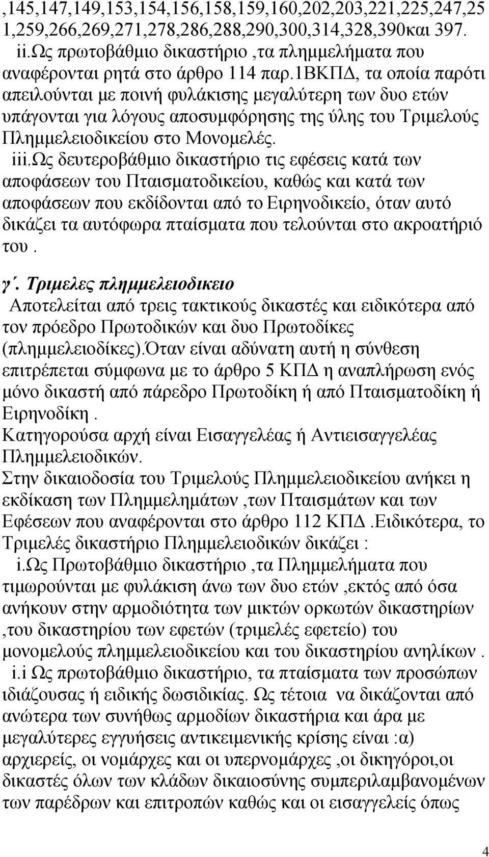 1βκπ, τα οποία παρότι απειλούνται µε ποινή φυλάκισης µεγαλύτερη των δυο ετών υπάγονται για λόγους αποσυµφόρησης της ύλης του Τριµελούς Πληµµελειοδικείου στο Μονοµελές. iii.