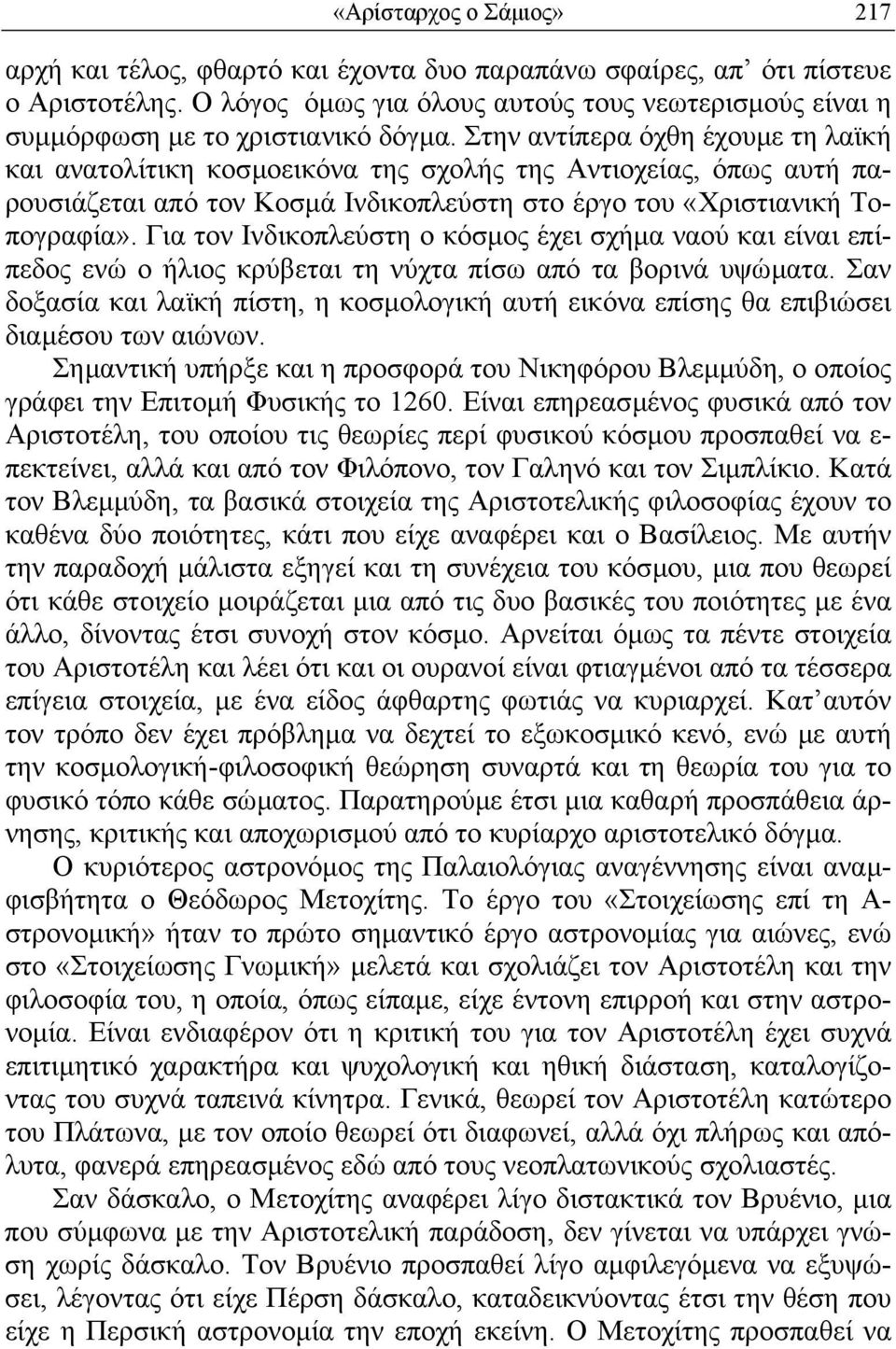 Στην αντίπερα όχθη έχουµε τη λαϊκή και ανατολίτικη κοσµοεικόνα της σχολής της Αντιοχείας, όπως αυτή παρουσιάζεται από τον Κοσµά Ινδικοπλεύστη στο έργο του «Χριστιανική Τοπογραφία».