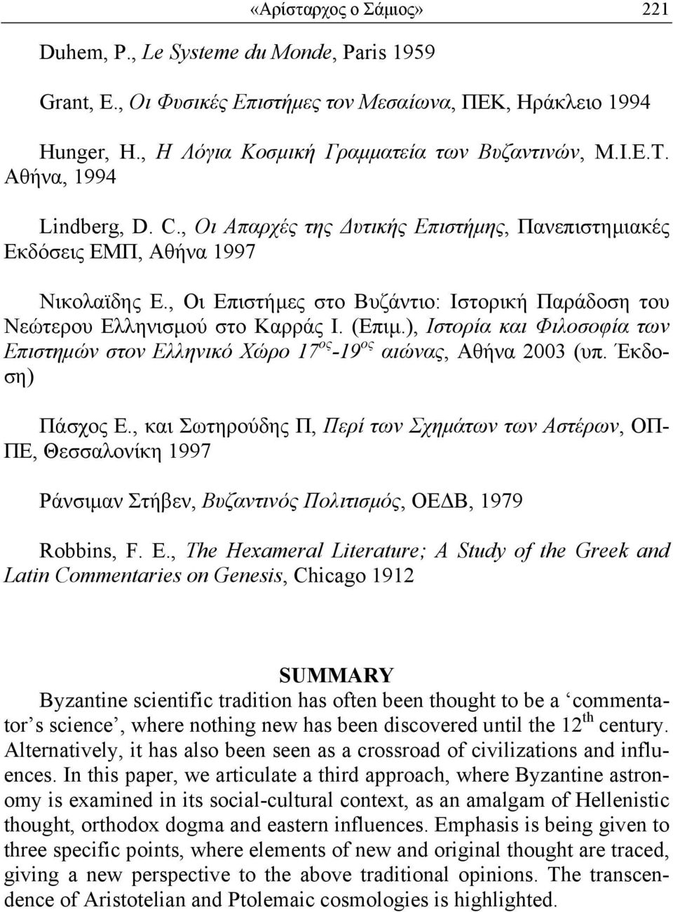 (Επιµ.), Ιστορία και Φιλοσοφία των Επιστηµών στον Ελληνικό Χώρο 17 ος -19 ος αιώνας, Αθήνα 2003 (υπ. Έκδοση) Πάσχος Ε.