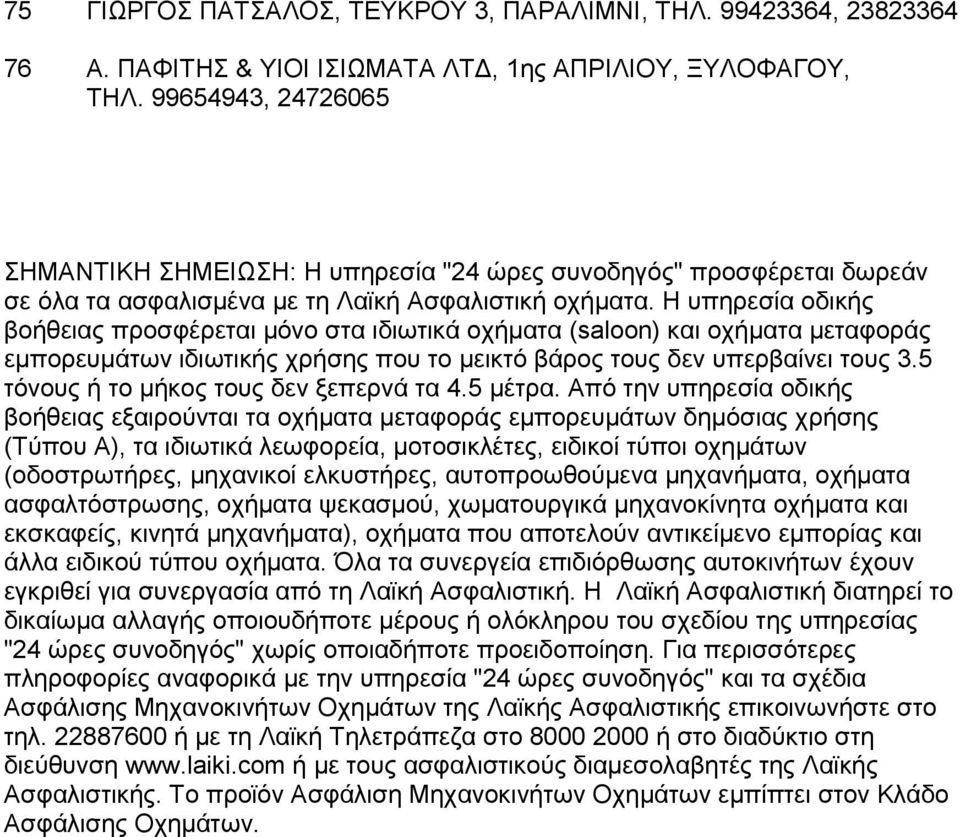 Η υπηρεσία οδικής βοήθειας προσφέρεται µόνο στα ιδιωτικά οχήµατα (saloon) και οχήµατα µεταφοράς εµπορευµάτων ιδιωτικής χρήσης που το µεικτό βάρος τους δεν υπερβαίνει τους 3.