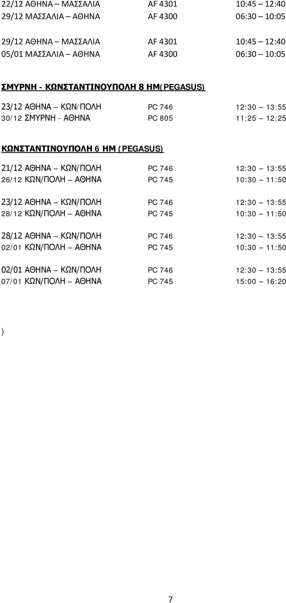 21/12 ΑΘΗΝΑ ΚΩΝ/ΠΟΛΗ PC 746 12:30 13:55 26/12 ΚΩΝ/ΠΟΛΗ ΑΘΗΝΑ PC 745 10:30 11:50 23/12 ΑΘΗΝΑ ΚΩΝ/ΠΟΛΗ PC 746 12:30 13:55 28/12 ΚΩΝ/ΠΟΛΗ ΑΘΗΝΑ PC 745 10:30 11:50