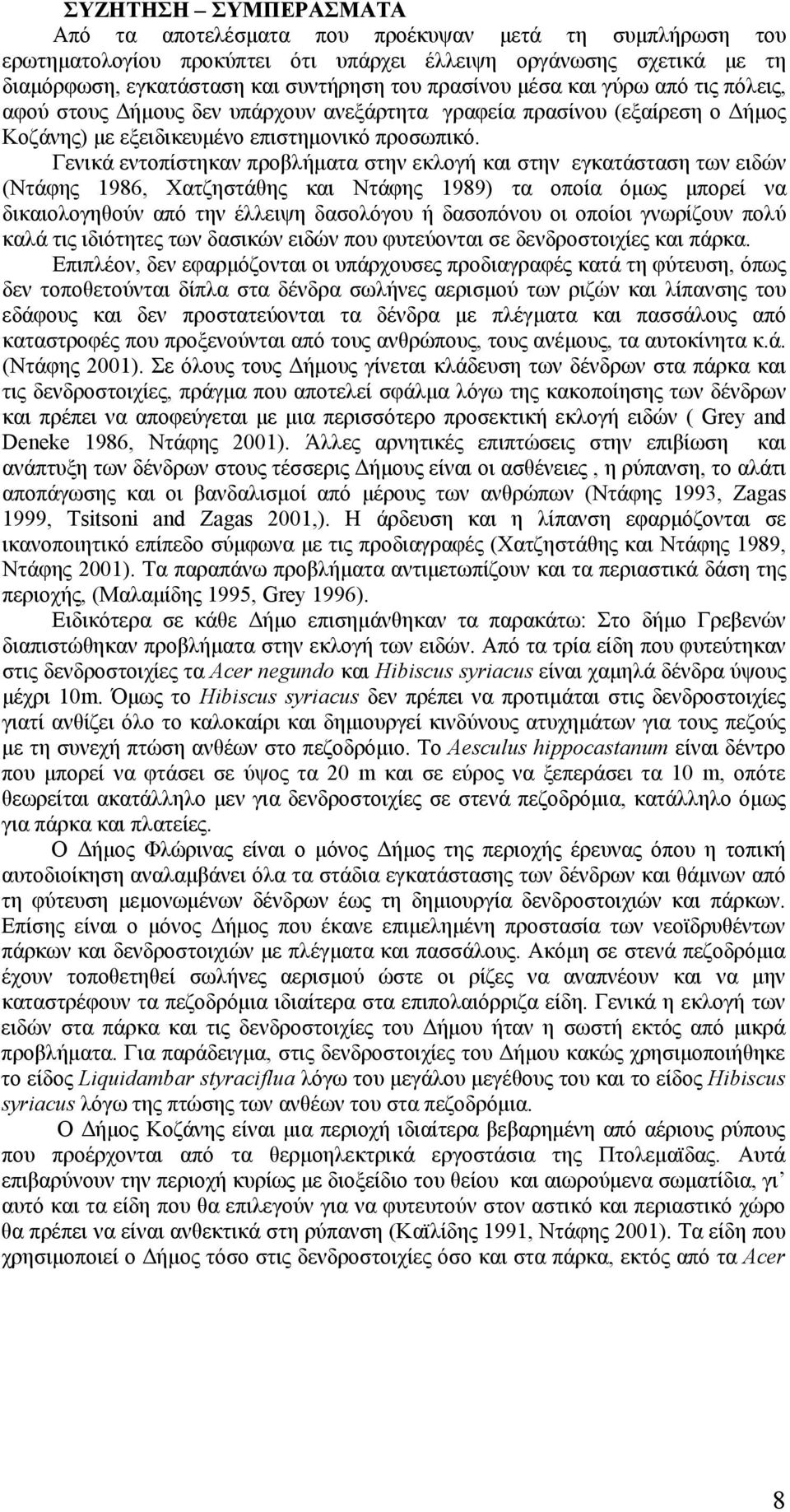 Γενικά εντοπίστηκαν προβλήματα στην εκλογή και στην εγκατάσταση των ειδών (Ντάφης 1986, Χατζηστάθης και Ντάφης 1989) τα οποία όμως μπορεί να δικαιολογηθούν από την έλλειψη δασολόγου ή δασοπόνου οι