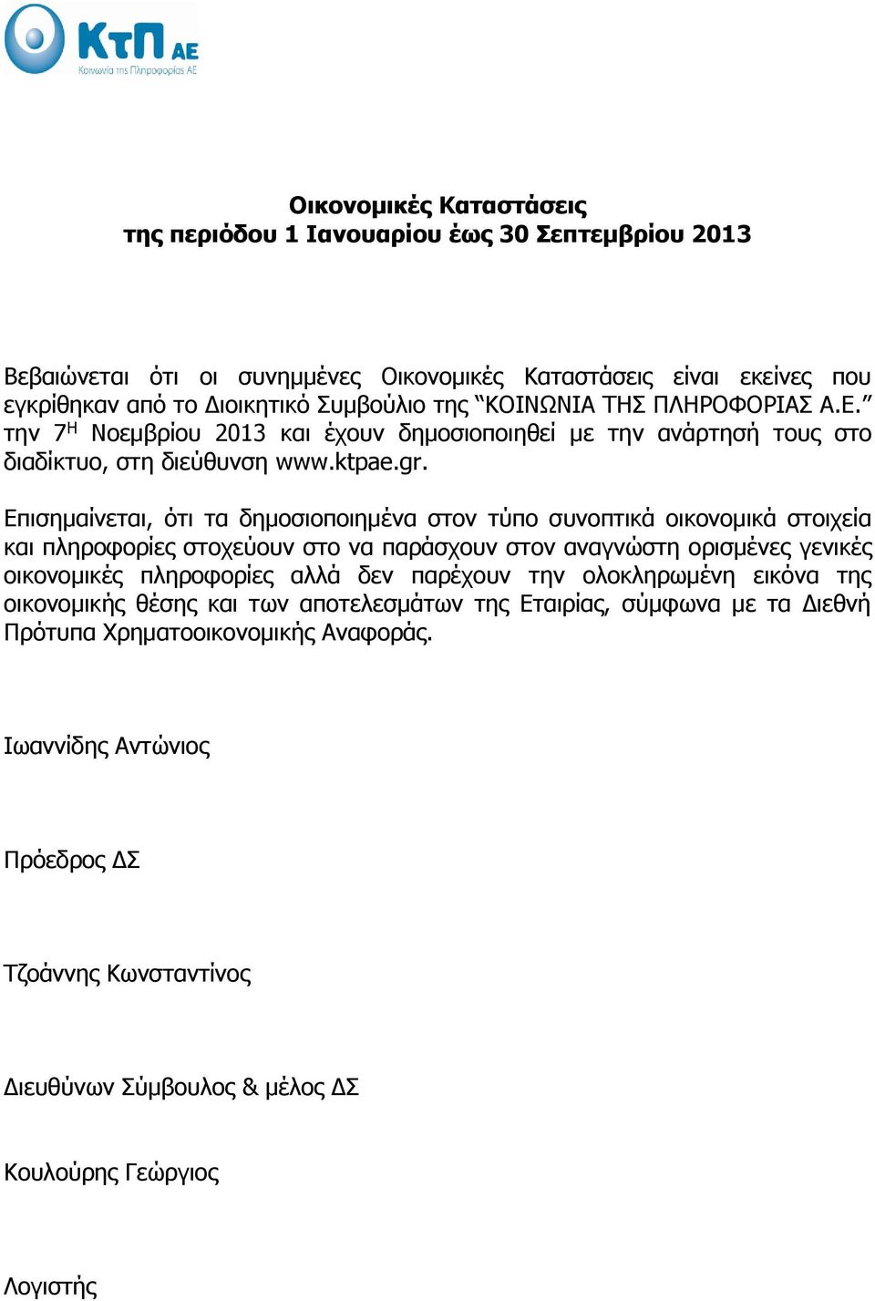 Επισημαίνεται, ότι τα δημοσιοποιημένα στον τύπο συνοπτικά οικονομικά στοιχεία και πληροφορίες στοχεύουν στο να παράσχουν στον αναγνώστη ορισμένες γενικές οικονομικές πληροφορίες αλλά δεν