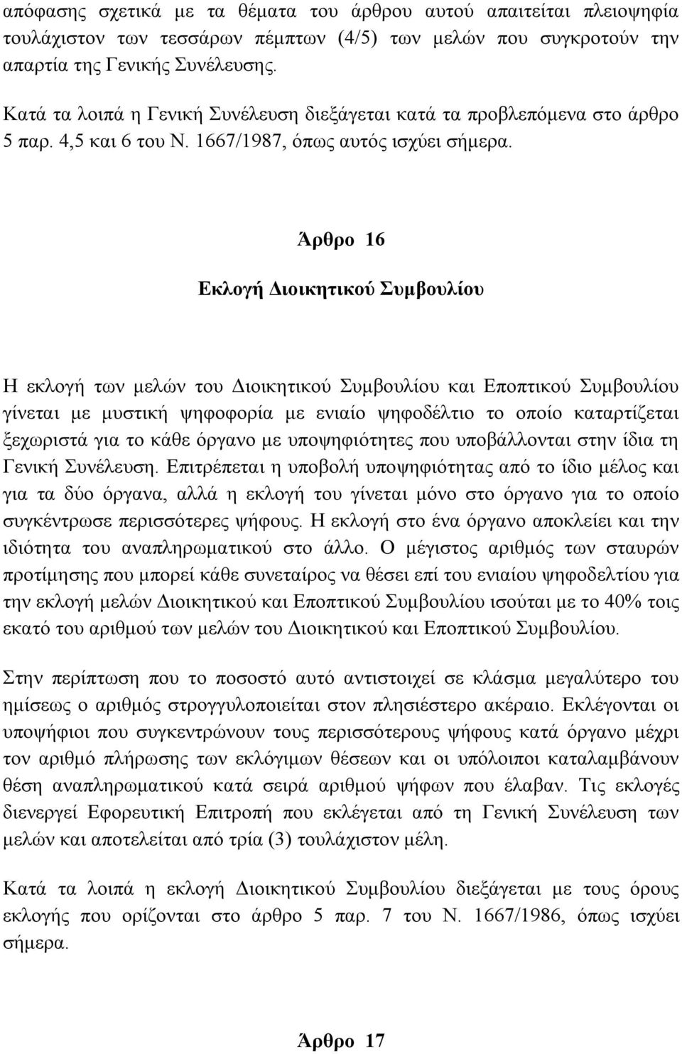 Άρθρο 16 Εκλογή Διοικητικού Συμβουλίου Η εκλογή των μελών του Διοικητικού Συμβουλίου και Εποπτικού Συμβουλίου γίνεται με μυστική ψηφοφορία με ενιαίο ψηφοδέλτιο το οποίο καταρτίζεται ξεχωριστά για το